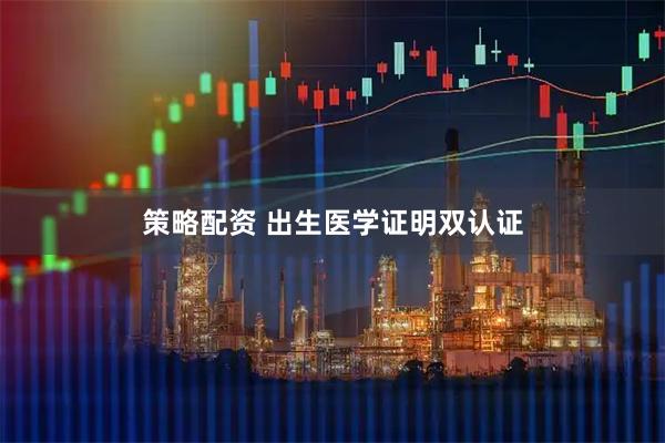 策略配资 出生医学证明双认证