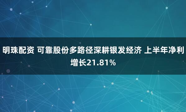 明珠配资 可靠股份多路径深耕银发经济 上半年净利增长21.81%
